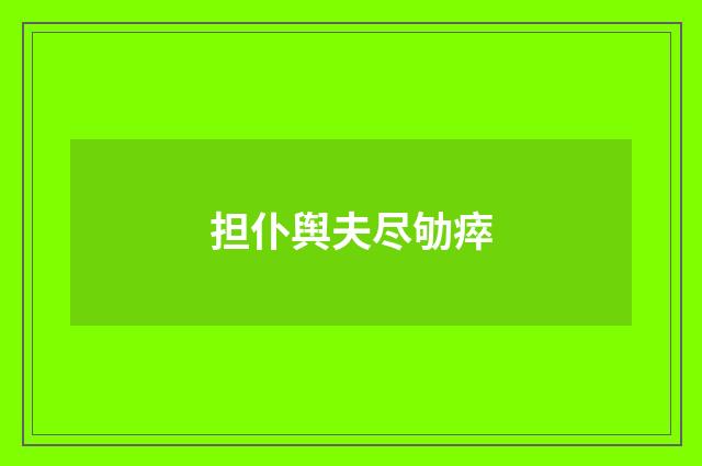 担仆舆夫尽劬瘁