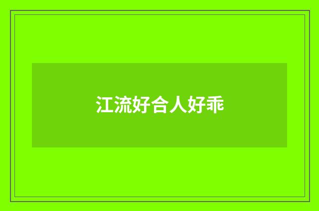 江流好合人好乖