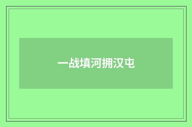 一战填河拥汉屯