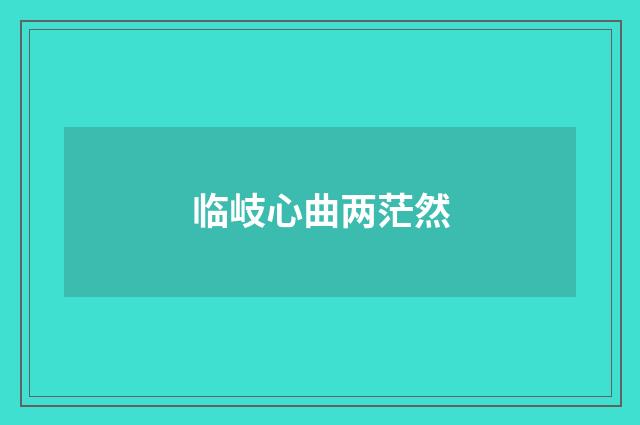 临岐心曲两茫然