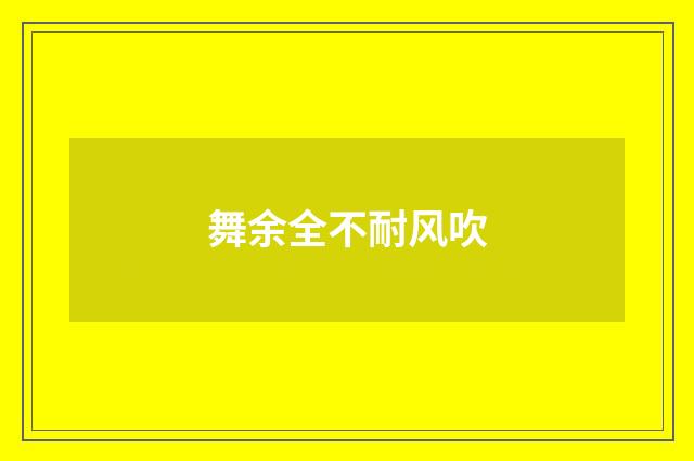 舞余全不耐风吹