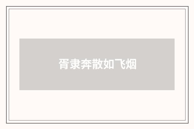 胥隶奔散如飞烟