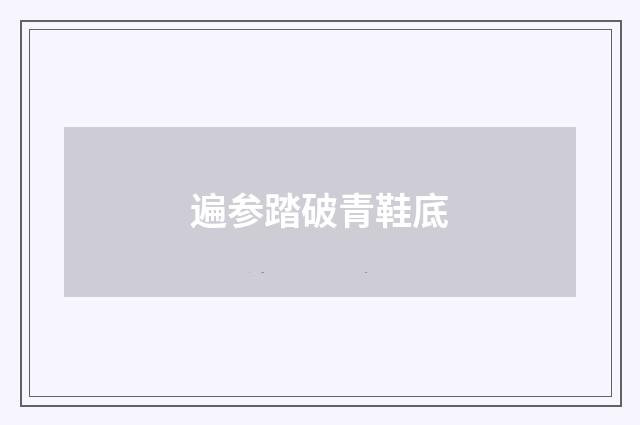 遍参踏破青鞋底
