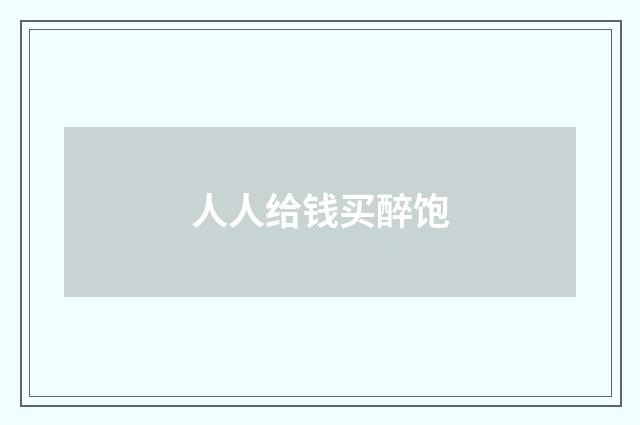 人人给钱买醉饱
