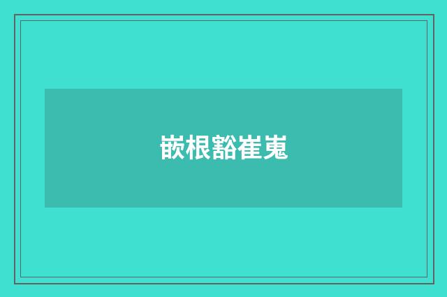 嵌根豁崔嵬