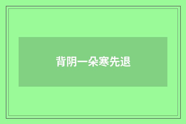 背阴一朵寒先退