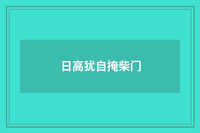 日高犹自掩柴门