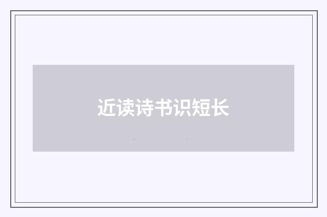 近读诗书识短长