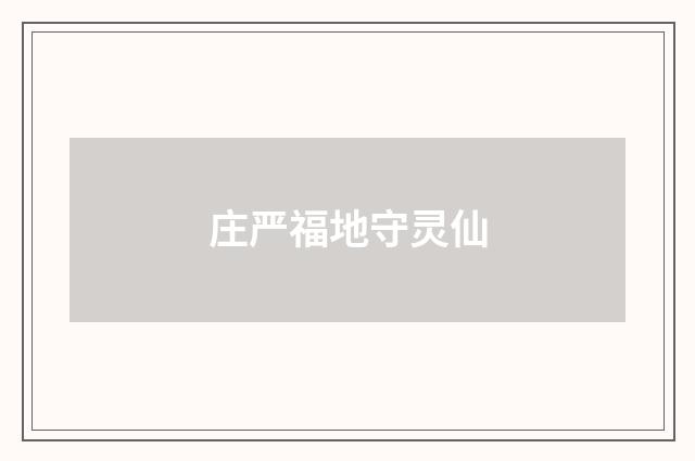 庄严福地守灵仙