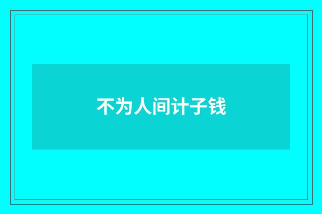不为人间计子钱