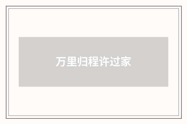 万里归程许过家