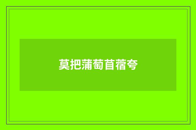 莫把蒲萄苜蓿夸