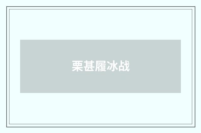 栗甚履冰战