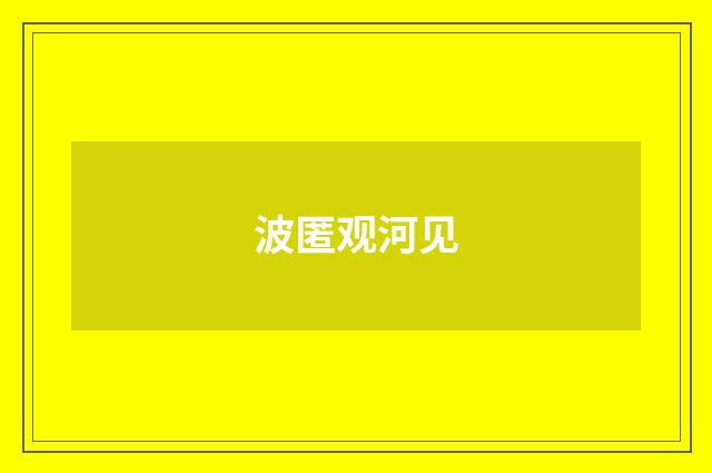 波匿观河见