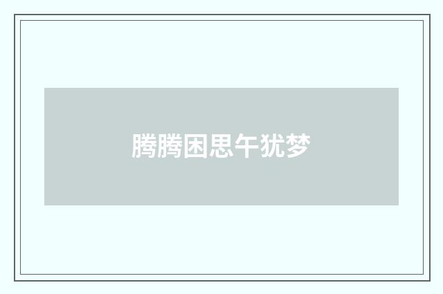 腾腾困思午犹梦