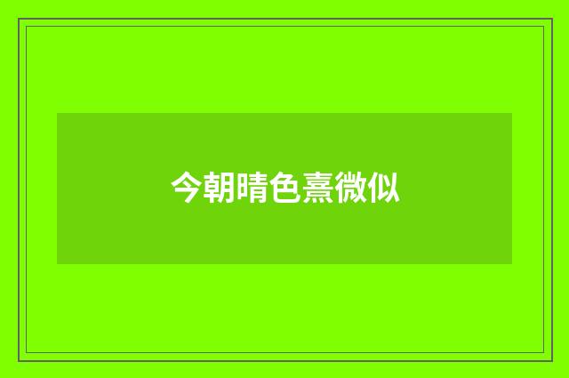 今朝晴色熹微似