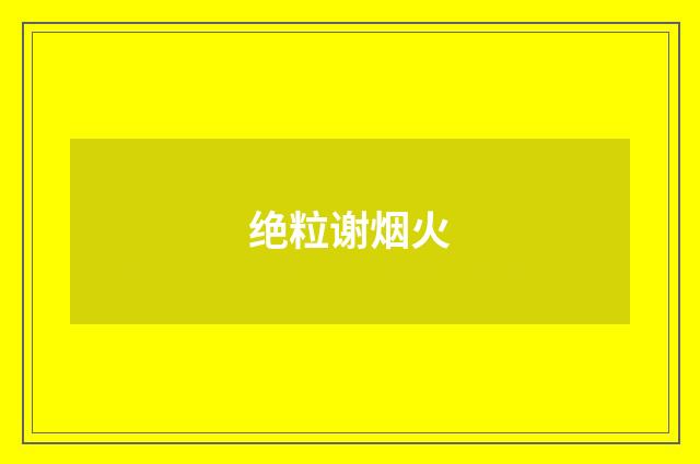 绝粒谢烟火