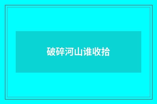 破碎河山谁收拾
