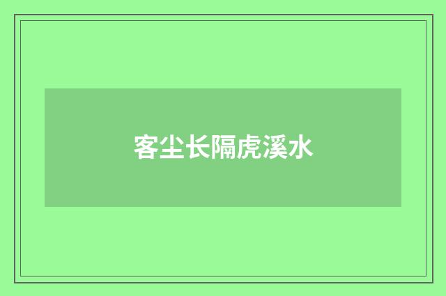 客尘长隔虎溪水