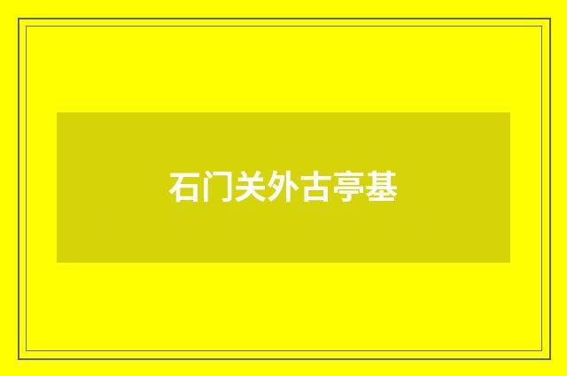 石门关外古亭基