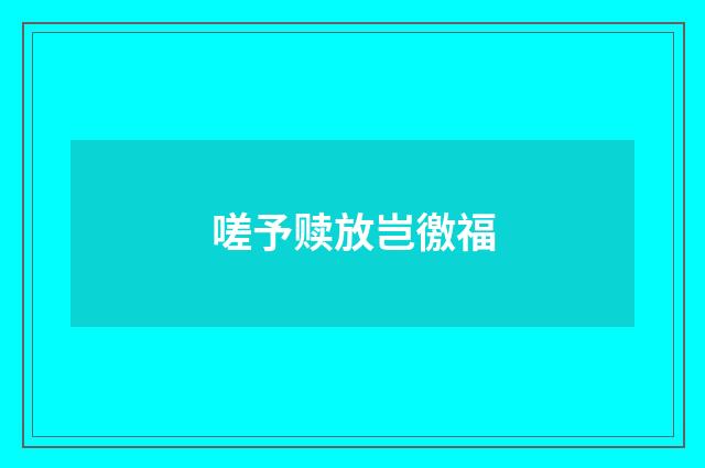 嗟予赎放岂徼福