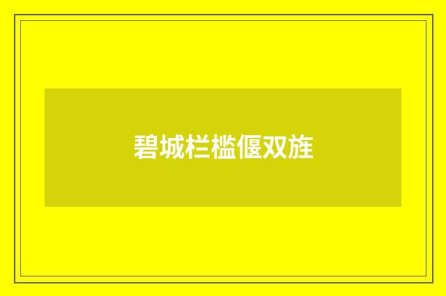 碧城栏槛偃双旌