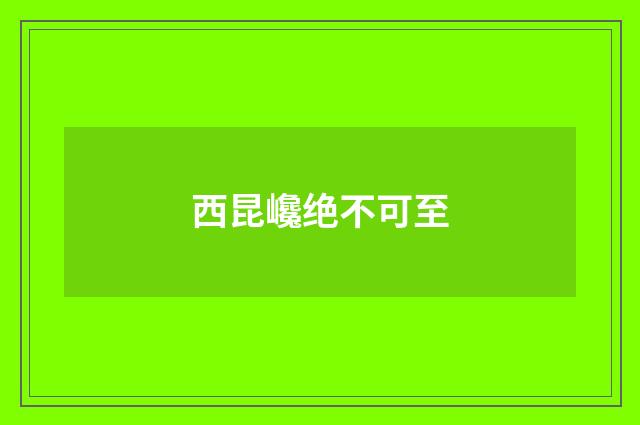 西昆巉绝不可至