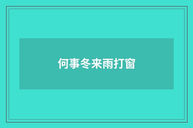 何事冬来雨打窗