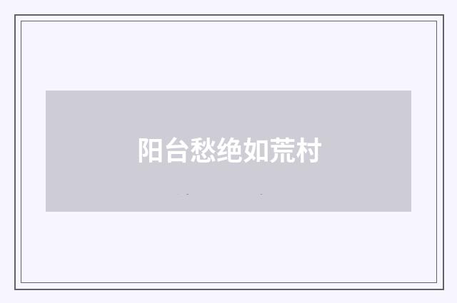 阳台愁绝如荒村