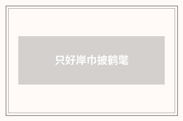 只好岸巾披鹤氅