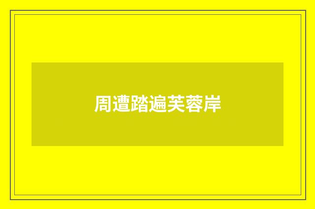 周遭踏遍芙蓉岸