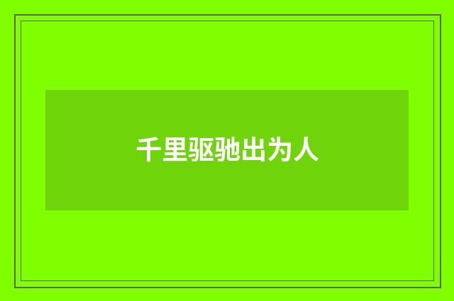 千里驱驰出为人