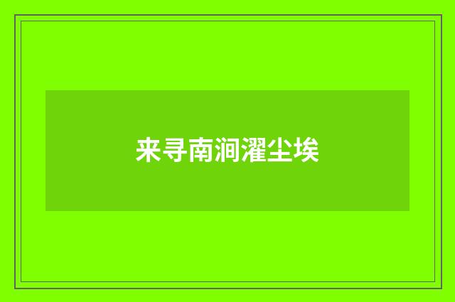来寻南涧濯尘埃