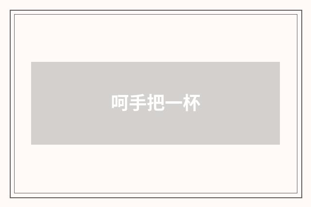 呵手把一杯