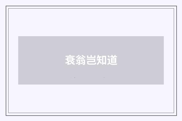 衰翁岂知道