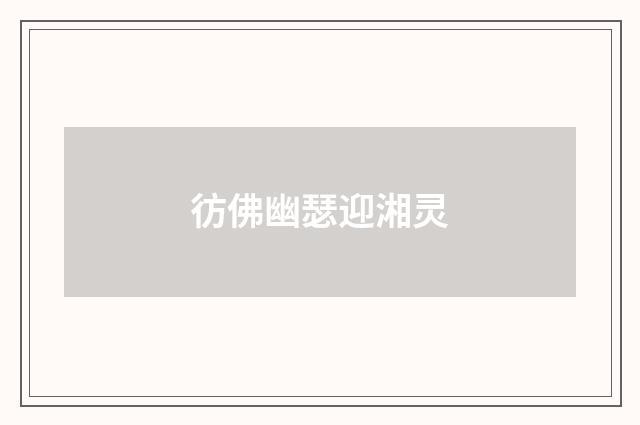 彷佛幽瑟迎湘灵