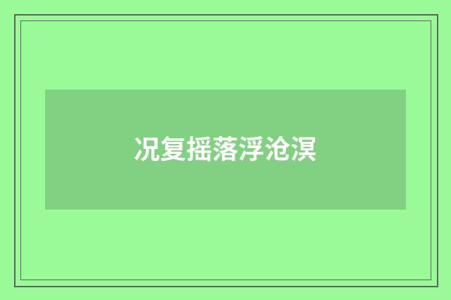 况复摇落浮沧溟