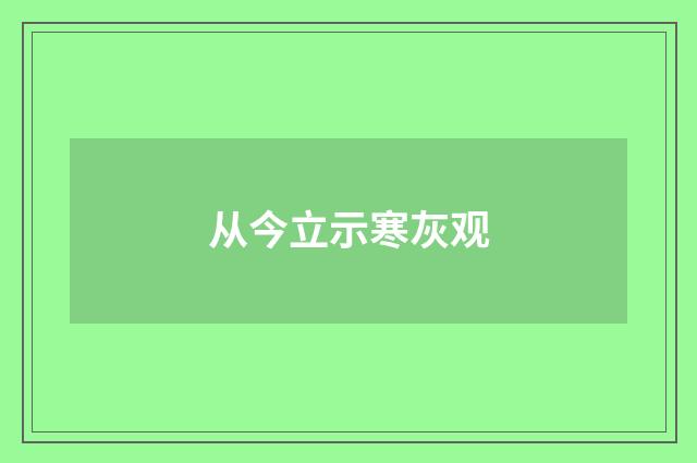 从今立示寒灰观
