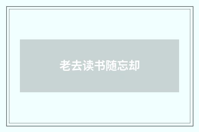老去读书随忘却