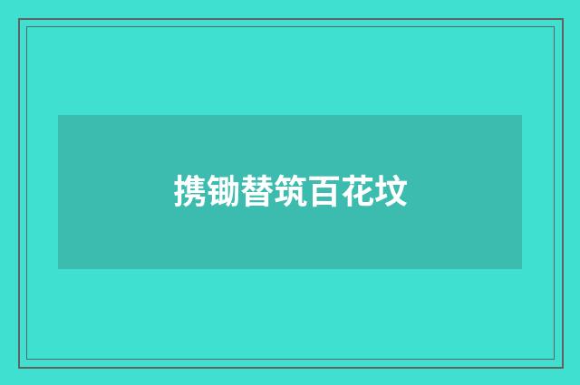 携锄替筑百花坟