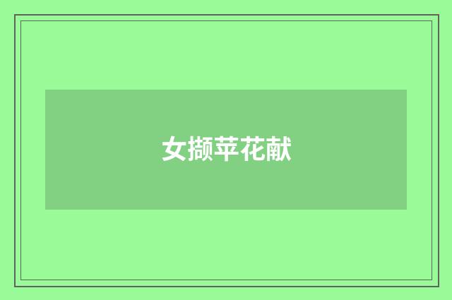 女撷苹花献
