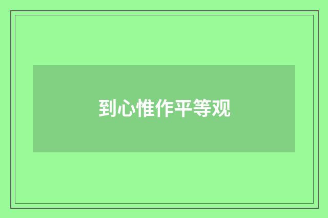 到心惟作平等观