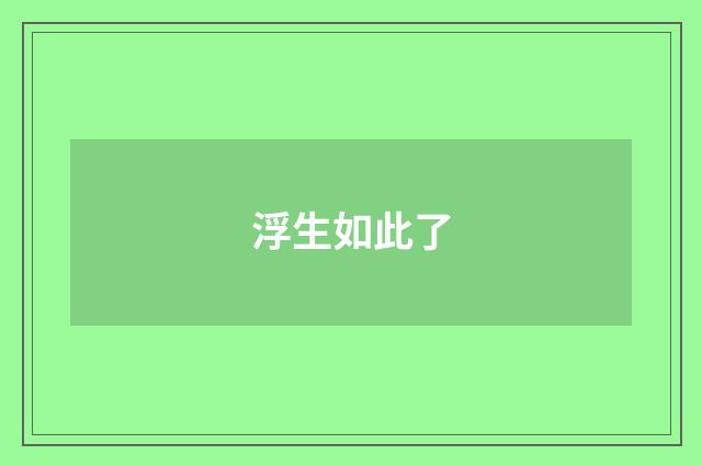 浮生如此了