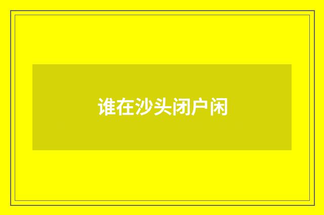 谁在沙头闭户闲