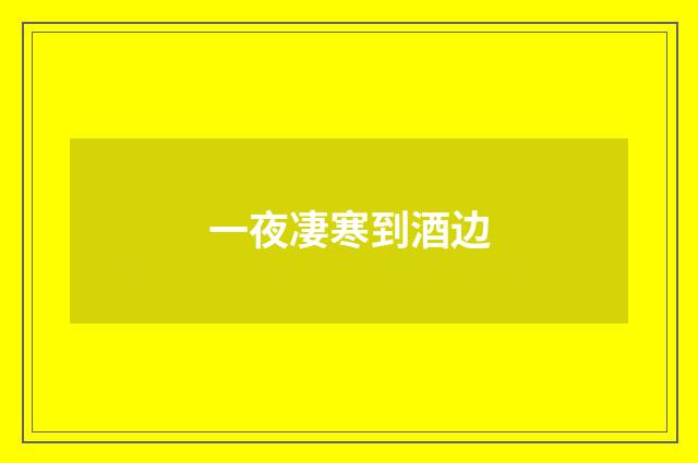 一夜凄寒到酒边