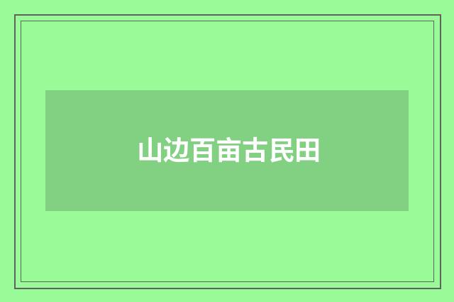山边百亩古民田