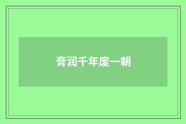 膏润千年废一朝