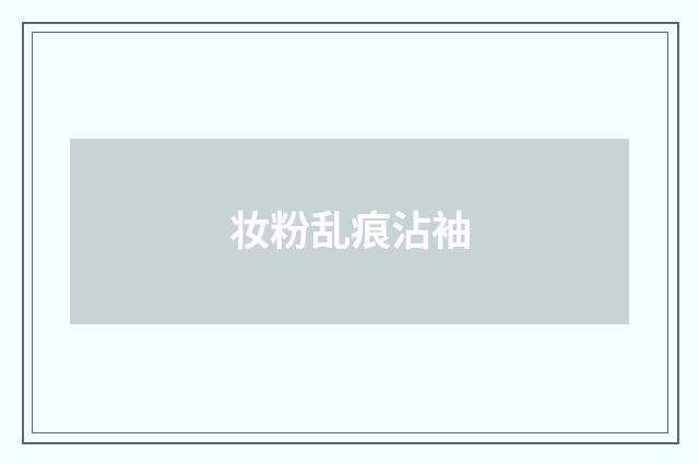 妆粉乱痕沾袖