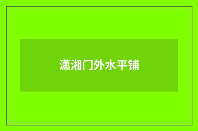 潇湘门外水平铺