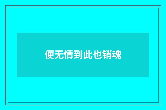 便无情到此也销魂